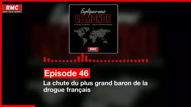 Expliquez-nous le monde - Episode 46 : La chute du plus grand baron de la drogue français