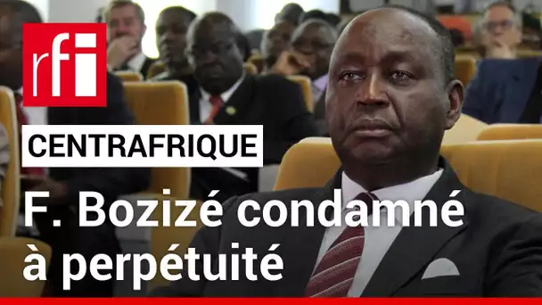 Centrafrique : l’ex-président F. Bozizé et des chefs rebelles condamnés à perpétuité par contumace