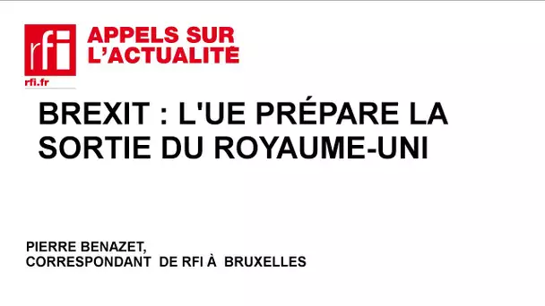 Brexit : l'UE prépare la sortie du Royaume-Uni