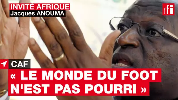 Jacques Anouma, candidat à la présidence de la CAF : « Le monde du football n'est pas pourri »