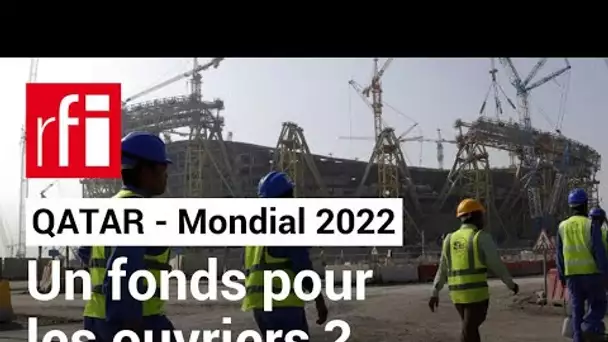 Qatar : un fonds pour indemniser les ouvriers du Mondial ? • RFI