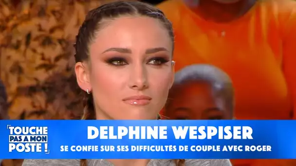 Delphine Wespiser se confie sur ses difficultés de couple avec Roger, son compagnon