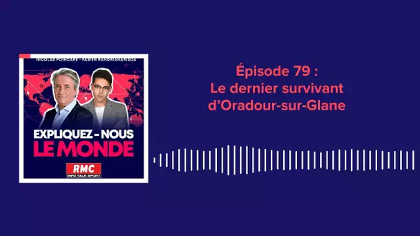 Expliquez-nous le monde - Épisode 79 : Le dernier survivant d’Oradour-sur-Glane