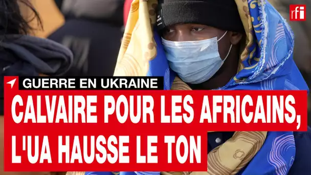 Guerre en Ukraine : l'UA dénonce le traitement raciste dont sont victimes les Africains • RFI