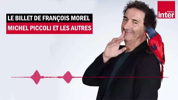 Michel (Piccoli) et les autres - Le Billet de François Morel