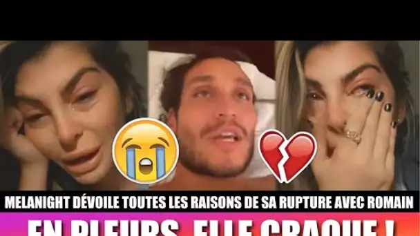 MELANIGHT EN PLEURS, ELLE CRAQUE ET DÉVOILE TOUTES LES RAISONS DE SA BRUTALE RUPTURE AVEC ROMAIN !😭