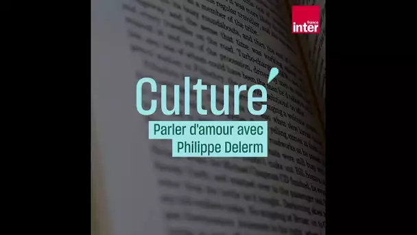Parler d'amour avec Philippe Delerm #CulturePrime