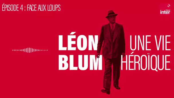 Léon Blum, une vie héroïque - Épisode 4 : Face aux loups