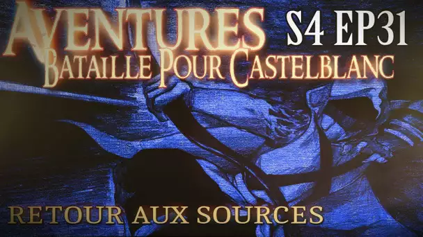 Aventures Bataille pour Castelblanc - Episode 31 - Retour aux sources