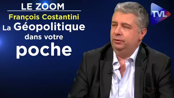 La Géopolitique dans votre poche - François Costantini - Le Zoom - TVL