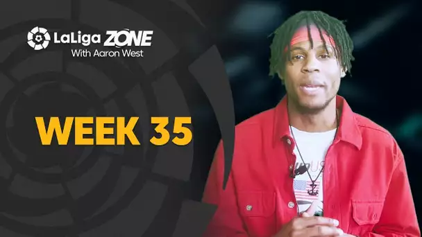 LaLiga Zone with Aaron West: Week 35