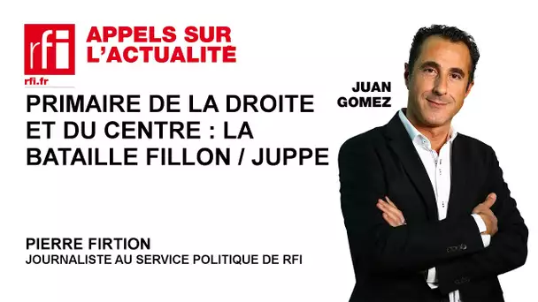 Primaire de la droite et du centre : la bataille Fillon / Juppé