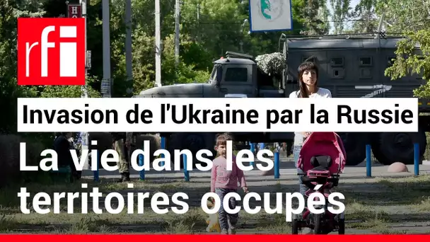 Ukraine : à quoi ressemble la vie dans les territoires occupés ? • RFI