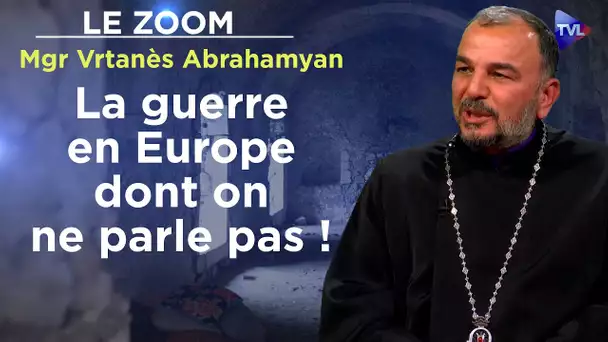 La guerre en Europe dont on ne parle pas ! - Le Zoom - Mgr Vrtanès Abrahamyan - TVL