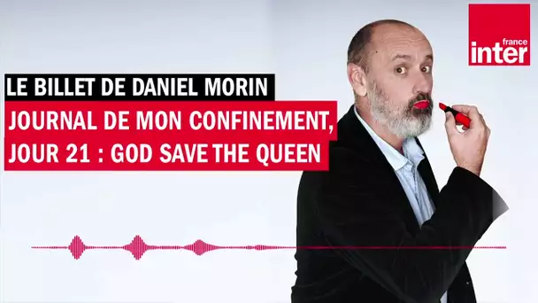 Journal de mon confinement, jour 21 : God save the Queen - Le billet de Daniel Morin