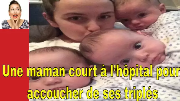 Une maman court à l’hôpital pour accoucher de ses triplés