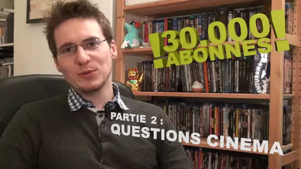 30000 Abonnés - Partie 2 : Questions Cinéma