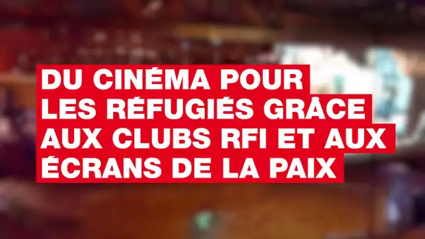 Du cinéma pour les réfugiés, grâce aux Clubs RFI et aux Écrans de la paix