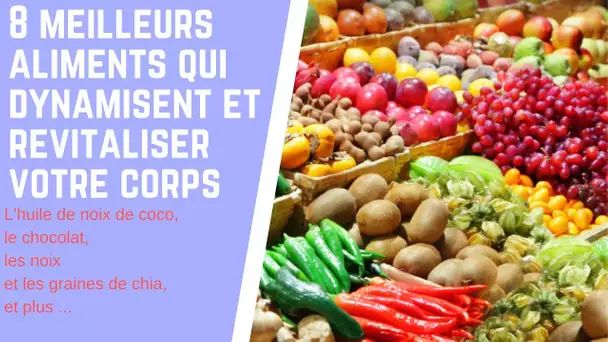 8 meilleurs aliments qui dynamisent et revitaliser votre corps