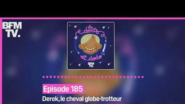 Episode 185 : Derek, le cheval globe-trotteur - Les dents et dodo
