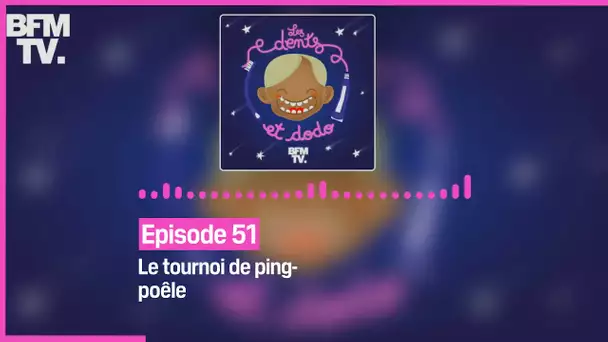 Episode 51 :  Le tournoi de ping-poêle - Les dents et dodo