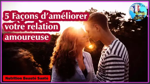 5 Façons d’améliorer votre relation amoureuse|Nutrition Beauté Santé