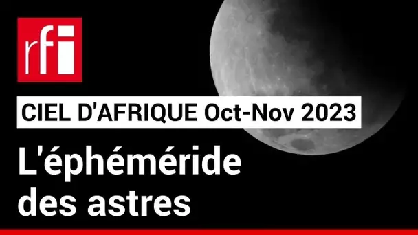 Ciel d'Afrique : l'éphéméride du 15.10 au 15.11.2023 • RFI