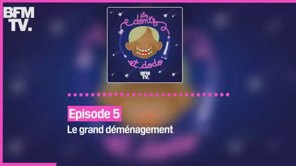 Episode 5 : Le grand déménagement - Les dents et dodo