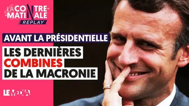 AVANT LA PRÉSIDENTIELLE : LES DERNIÈRES COMBINES DE LA MACRONIE