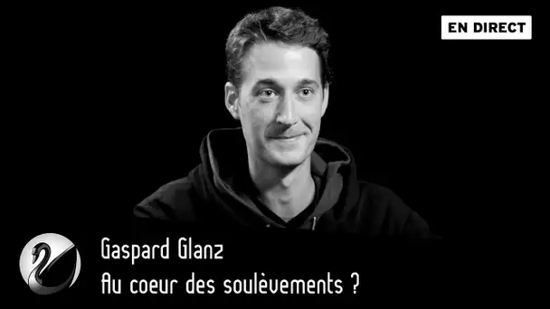 Au cœur des soulèvements ? Gaspard Glanz [EN DIRECT]