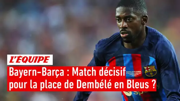 Bayern Munich-Barça : Match décisif pour la place de Dembélé dans le onze titulaire des Bleus ?