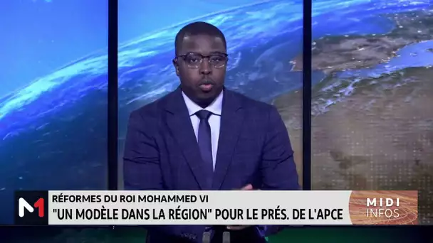 Réformes du Roi Mohammed VI : « un modèle dans la région » pour les président de L’APCE
