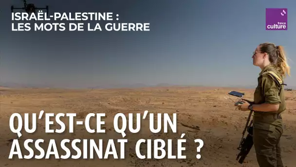 Assassinats ciblés: pratique militaire, question juridique | Israël-Palestine, les mots de la guerre