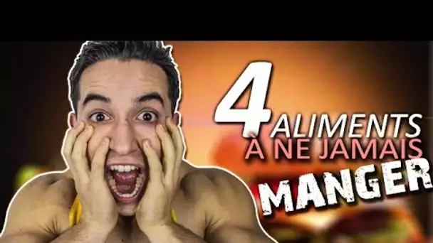 4 ALIMENTS À NE JAMAIS MANGER !