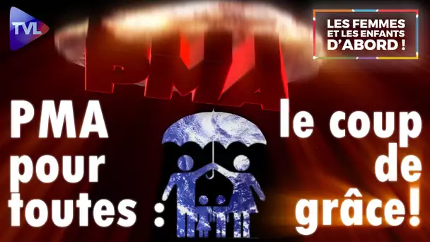 PMA pour toutes, le coup de grâce ! - Les Femmes et les Enfants d’abord ! - TVL