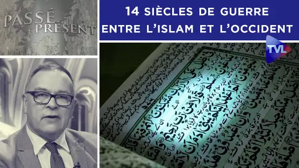 Quatorze siècles  de guerre entre l’Islam et l’Occident - Passé- Présent n°310 - TVL