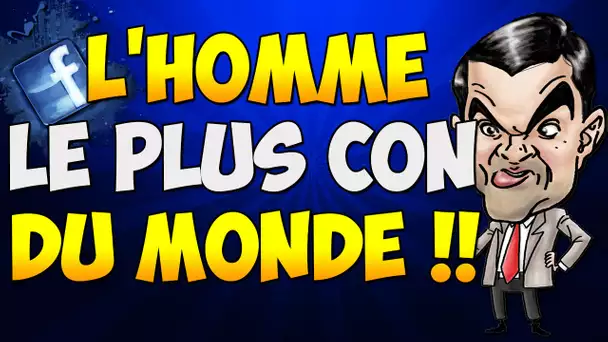 L'HOMME LE PLUS CON DU MONDE !!!