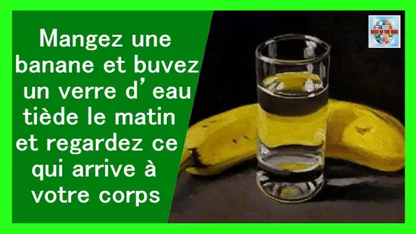 Mangez une banane et buvez un verre d’eau tiède le matin Ce qui arrive à votre corps est étonnant