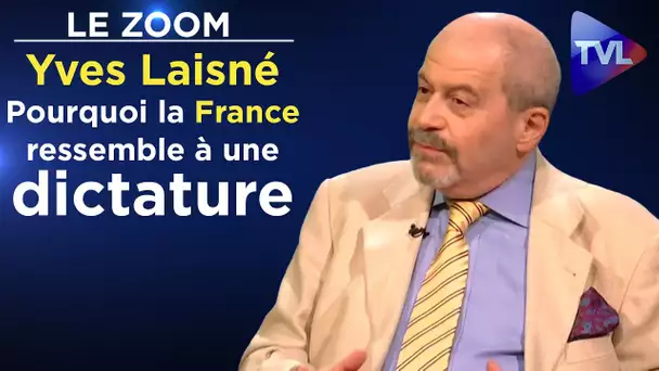 Pourquoi la France ressemble à une dictature - Le Zoom - Yves Laisné - TVL