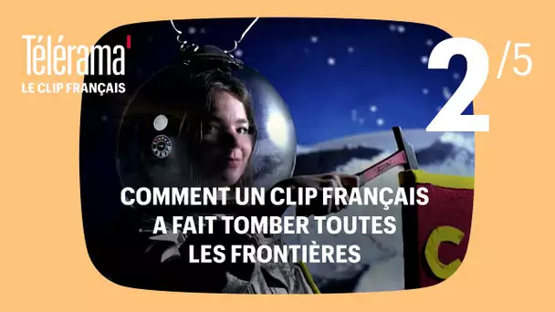 [LE CLIP FRANÇAIS] Épisode 2 : Comment un clip français a fait tomber toutes les frontières