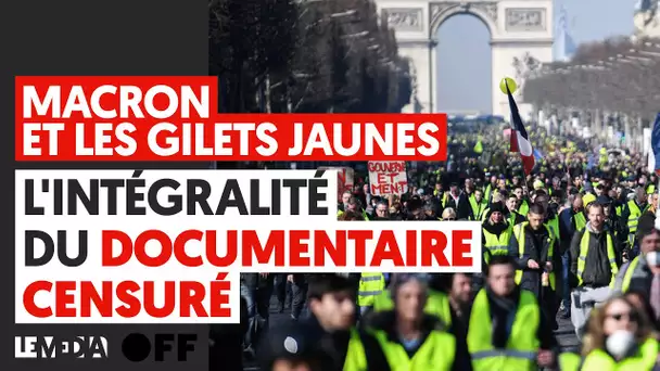 MACRON ET LES GILETS JAUNES : L'INTÉGRALITÉ DU DOCUMENTAIRE CENSURÉ