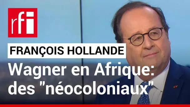 « En Afrique, les néo-coloniaux, ce sont les hommes de Wagner » (François Hollande) • RFI