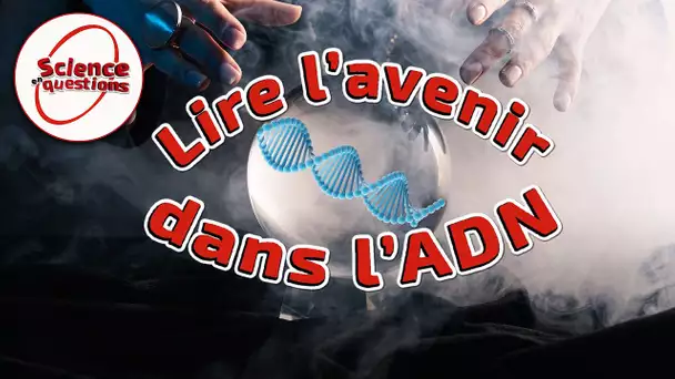 Lire l'avenir dans l'ADN - Science En Questions