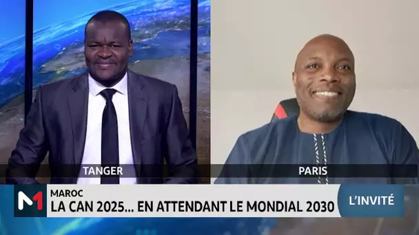 Le Maroc organise la CAN 2025... en attendant le Mondial 2030. Décryptage Hervé Kouamouo