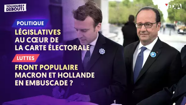 LÉGISLATIVES : AU CŒUR DE LA CARTE ÉLECTORALE / FRONT POPULAIRE : MACRON ET HOLLANDE EN EMBUSCADE ?