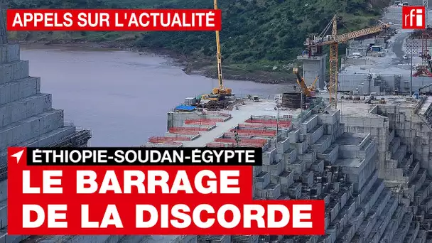 Éthiopie - Soudan - Égypte : le barrage de la discorde