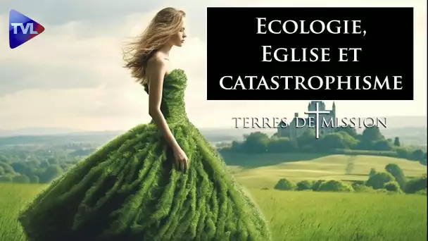 Ecologie : l'Eglise peut-elle échapper au catastrophisme ? - Terres de Mission n° 338 - TVL