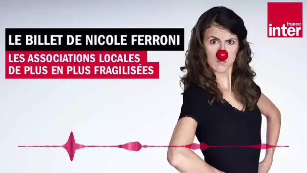 Les associations locales de plus en plus fragilisées - Le billet de Nicole Ferroni