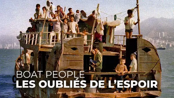 Boat People, les oubliés de l'espoir