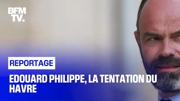 Edouard Philippe, la tentation du Havre
